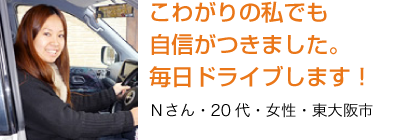 こわがりの私でも自信がつきました。毎日ドライブします！